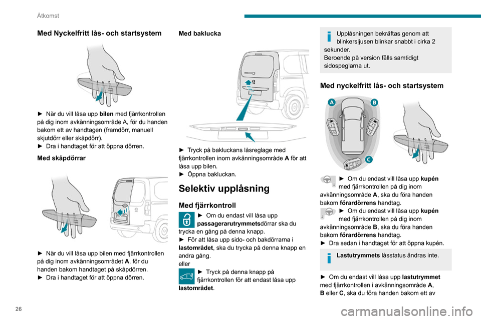 Peugeot Partner 2020 Ägarmanual (in Swedish) 26
Åtkomst
Med Nyckelfritt lås- och startsystem
► När du vill låsa upp bilen med fjärrkontrollen
på dig inom avkänningsområde A, för du handen
bakom ett av handtagen (framdörr, manuel Peugeot Partner 2020 Ägarmanual (in Swedish) 26
Åtkomst
Med Nyckelfritt lås- och startsystem
► När du vill låsa upp bilen med fjärrkontrollen
på dig inom avkänningsområde A, för du handen
bakom ett av handtagen (framdörr, manuel