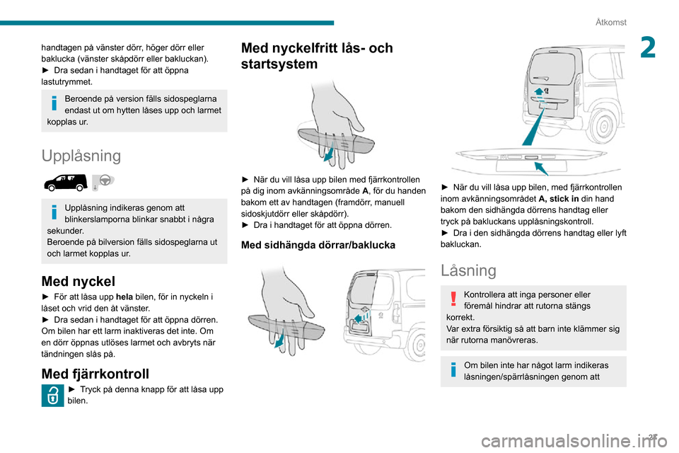 Peugeot Partner 2020 Ägarmanual (in Swedish) 27
Åtkomst
2handtagen på vänster dörr, höger dörr eller
baklucka (vänster skåpdörr eller bakluckan).
► Dra sedan i handtaget för att öppna lastutrymmet.
Beroende på version fälls sidos Peugeot Partner 2020 Ägarmanual (in Swedish) 27
Åtkomst
2handtagen på vänster dörr, höger dörr eller
baklucka (vänster skåpdörr eller bakluckan).
► Dra sedan i handtaget för att öppna lastutrymmet.
Beroende på version fälls sidos