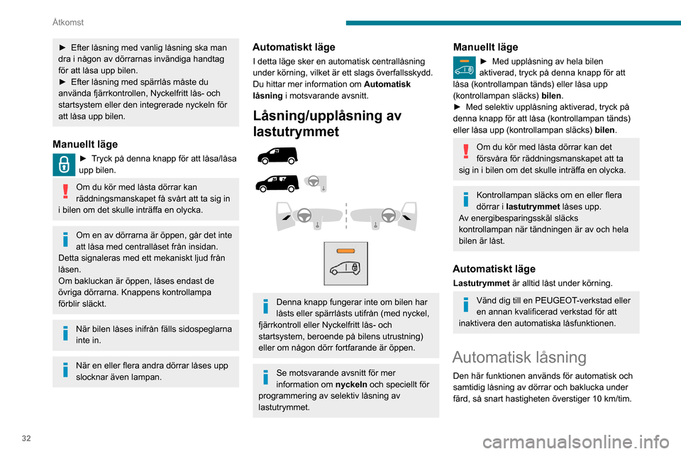 Peugeot Partner 2020 Ägarmanual (in Swedish) 32
Åtkomst
► Efter låsning med vanlig låsning ska man dra i någon av dörrarnas invändiga handtag
för att låsa upp bilen.
► Efter låsning med spärrlås måste du använda fjärrkontrolle Peugeot Partner 2020 Ägarmanual (in Swedish) 32
Åtkomst
► Efter låsning med vanlig låsning ska man dra i någon av dörrarnas invändiga handtag
för att låsa upp bilen.
► Efter låsning med spärrlås måste du använda fjärrkontrolle