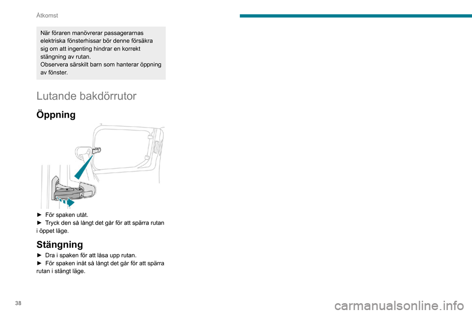 Peugeot Partner 2020  Ägarmanual (in Swedish) 38
Åtkomst
När föraren manövrerar passagerarnas 
elektriska fönsterhissar bör denne försäkra 
sig om att ingenting hindrar en korrekt 
stängning av rutan.
Observera särskilt barn som hantera