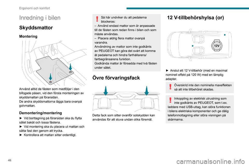 Peugeot Partner 2020 Ägarmanual (in Swedish) 46
Ergonomi och komfort
USB-port
Porten kan användas för att ladda en bärbar
enhet.
Uttaget gör det också möjligt att spela ljudfiler
som skickas till ditt ljudsystem via bilens
högtalare Peugeot Partner 2020 Ägarmanual (in Swedish) 46
Ergonomi och komfort
USB-port
Porten kan användas för att ladda en bärbar
enhet.
Uttaget gör det också möjligt att spela ljudfiler
som skickas till ditt ljudsystem via bilens
högtalare