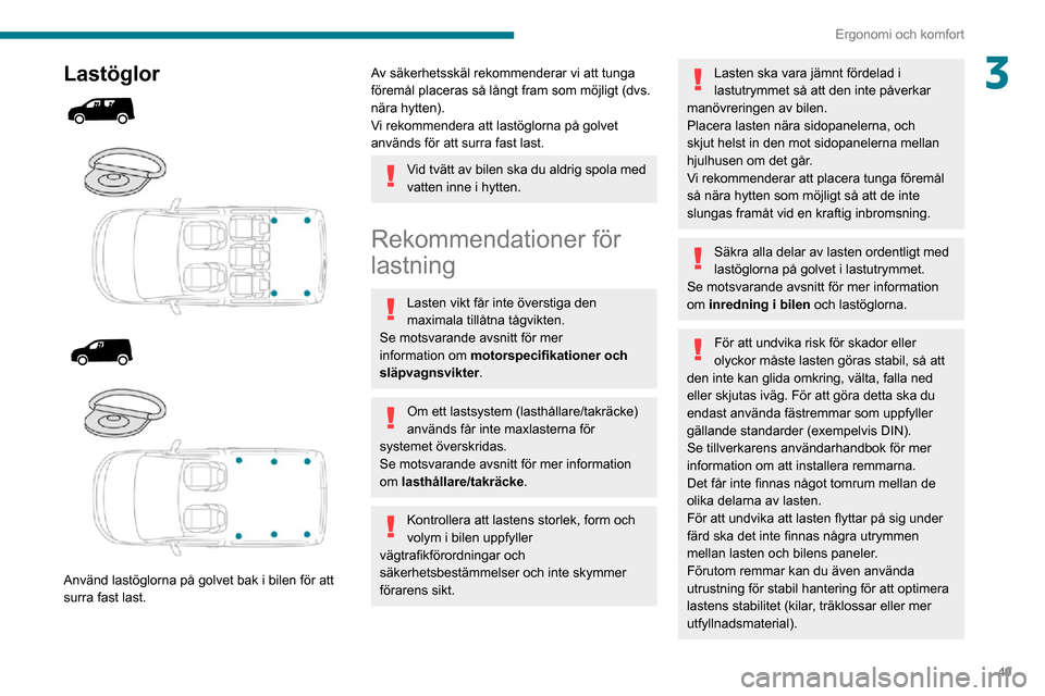 Peugeot Partner 2020 Ägarmanual (in Swedish) 49
Ergonomi och komfort
3Lastöglor
Använd lastöglorna på golvet bak i bilen för att
surra fast last.
Av säkerhetsskäl rekommenderar vi att tunga
föremål placeras så långt fram Peugeot Partner 2020 Ägarmanual (in Swedish) 49
Ergonomi och komfort
3Lastöglor
Använd lastöglorna på golvet bak i bilen för att
surra fast last.
Av säkerhetsskäl rekommenderar vi att tunga
föremål placeras så långt fram