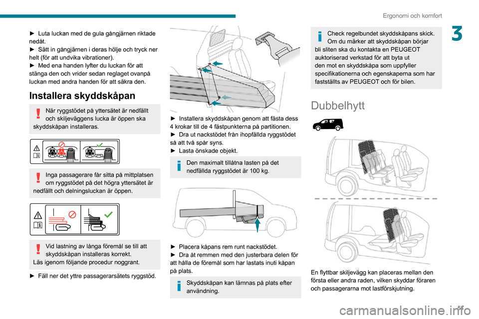 Peugeot Partner 2020 Ägarmanual (in Swedish) 51
Ergonomi och komfort
3► Luta luckan med de gula gångjärnen riktade nedåt.► Sätt in gångjärnen i deras hölje och tryck ner helt (för att undvika vibrationer).► Med ena handen lyfter du Peugeot Partner 2020 Ägarmanual (in Swedish) 51
Ergonomi och komfort
3► Luta luckan med de gula gångjärnen riktade nedåt.► Sätt in gångjärnen i deras hölje och tryck ner helt (för att undvika vibrationer).► Med ena handen lyfter du