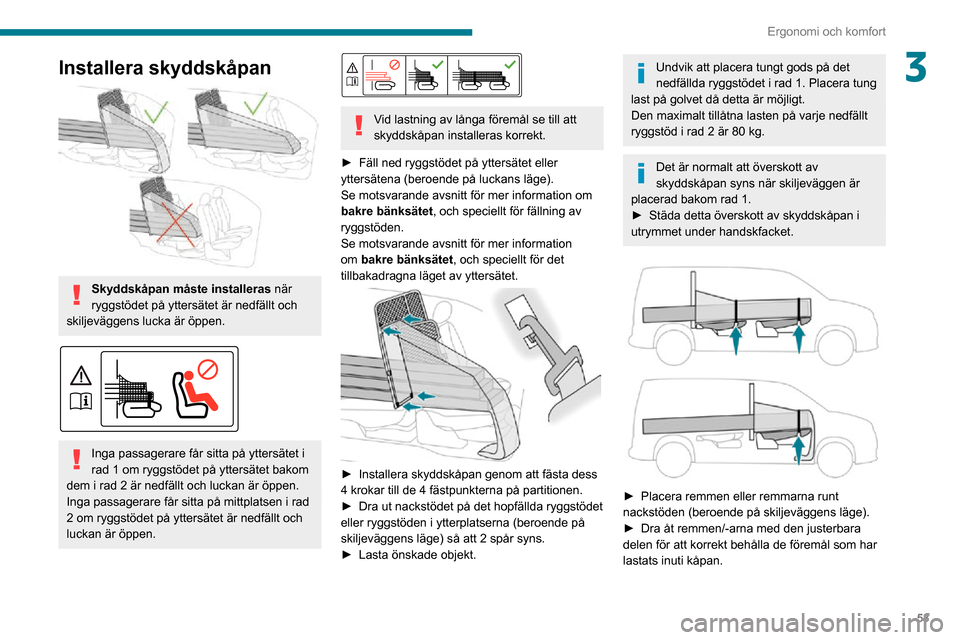 Peugeot Partner 2020 Ägarmanual (in Swedish) 53
Ergonomi och komfort
3Installera skyddskåpan
Skyddskåpan måste installeras när
ryggstödet på yttersätet är nedfällt och
skiljeväggens lucka är öppen.
Inga passagerare får sitt Peugeot Partner 2020 Ägarmanual (in Swedish) 53
Ergonomi och komfort
3Installera skyddskåpan
Skyddskåpan måste installeras när
ryggstödet på yttersätet är nedfällt och
skiljeväggens lucka är öppen.
Inga passagerare får sitt