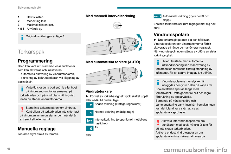 Peugeot Partner 2020 Ägarmanual (in Swedish) 66
Belysning och sikt
1Delvis lastad.
2 Medeltung last.
3 Maximalt tillåten last.
4 5 6 Används ej.
Originalinställningen är läge 0.
Torkarspak
Programmering
Bilen kan vara utrustad med vissa f Peugeot Partner 2020 Ägarmanual (in Swedish) 66
Belysning och sikt
1Delvis lastad.
2 Medeltung last.
3 Maximalt tillåten last.
4 5 6 Används ej.
Originalinställningen är läge 0.
Torkarspak
Programmering
Bilen kan vara utrustad med vissa f