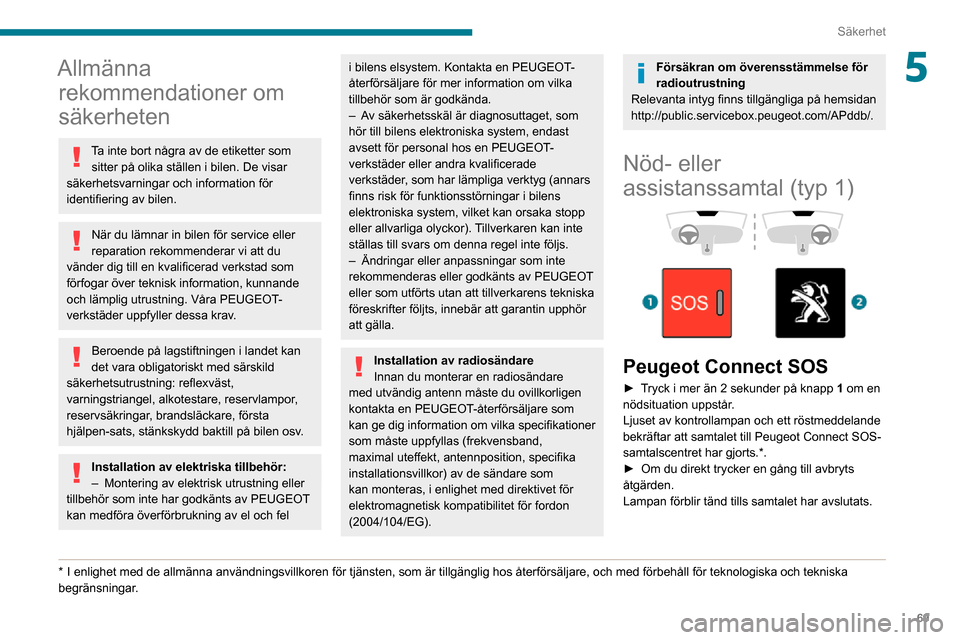 Peugeot Partner 2020 Ägarmanual (in Swedish) 69
Säkerhet
5Allmänna rekommendationer om
säkerheten
Ta inte bort några av de etiketter som
sitter på olika ställen i bilen. De visar
säkerhetsvarningar och information för
identifiering a Peugeot Partner 2020 Ägarmanual (in Swedish) 69
Säkerhet
5Allmänna rekommendationer om
säkerheten
Ta inte bort några av de etiketter som
sitter på olika ställen i bilen. De visar
säkerhetsvarningar och information för
identifiering a