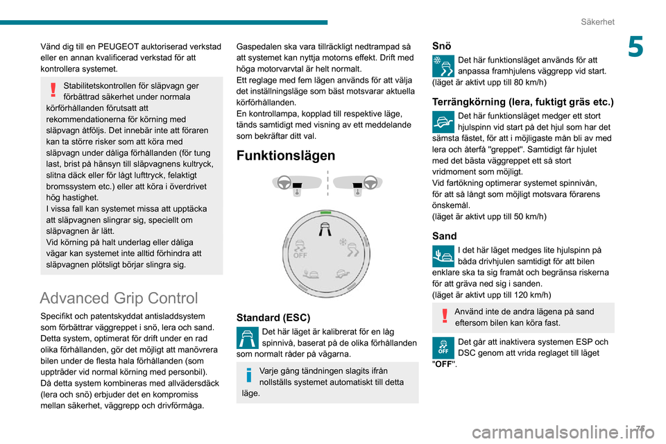 Peugeot Partner 2020 Ägarmanual (in Swedish) 75
Säkerhet
5Vänd dig till en PEUGEOT auktoriserad verkstad
eller en annan kvalificerad verkstad för att
kontrollera systemet.
Stabilitetskontrollen för släpvagn ger
förbättrad säkerhet und Peugeot Partner 2020 Ägarmanual (in Swedish) 75
Säkerhet
5Vänd dig till en PEUGEOT auktoriserad verkstad
eller en annan kvalificerad verkstad för att
kontrollera systemet.
Stabilitetskontrollen för släpvagn ger
förbättrad säkerhet und