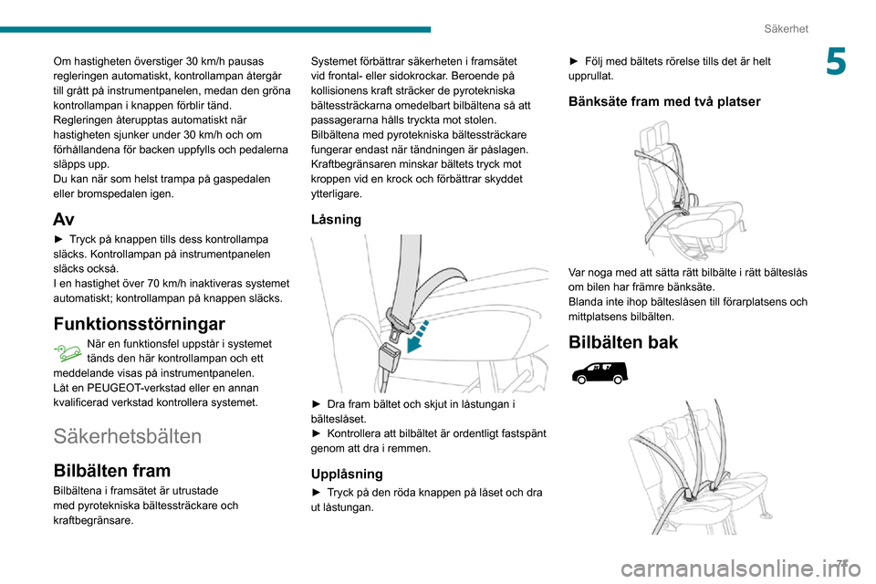 Peugeot Partner 2020 Ägarmanual (in Swedish) 77
Säkerhet
5Om hastigheten överstiger 30 km/h pausas
regleringen automatiskt, kontrollampan återgår
till grått på instrumentpanelen, medan den gröna
kontrollampan i knappen förblir tänd.
Peugeot Partner 2020 Ägarmanual (in Swedish) 77
Säkerhet
5Om hastigheten överstiger 30 km/h pausas
regleringen automatiskt, kontrollampan återgår
till grått på instrumentpanelen, medan den gröna
kontrollampan i knappen förblir tänd.
