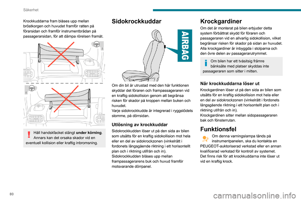 Peugeot Partner 2020 Ägarmanual (in Swedish) 80
Säkerhet
Vid en lättare krock från sidan eller om bilen välter är det inte säkert att
krockkuddarna aktiveras.
Vid en kollision bakifrån eller framifrån löser
ingen av sidokrockkuddarna Peugeot Partner 2020 Ägarmanual (in Swedish) 80
Säkerhet
Vid en lättare krock från sidan eller om bilen välter är det inte säkert att
krockkuddarna aktiveras.
Vid en kollision bakifrån eller framifrån löser
ingen av sidokrockkuddarna