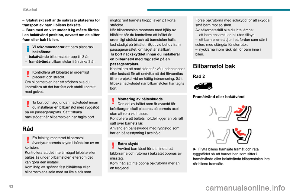 Peugeot Partner 2020 Ägarmanual (in Swedish) 82
Säkerhet
► Kontrollera att ryggstödet av framåtvända barnstolen är så nära som möjligt till ryggstödet
på bilens baksäte och helst i kontakt med den.
► Skjut baksätet (i rad 2) til Peugeot Partner 2020 Ägarmanual (in Swedish) 82
Säkerhet
► Kontrollera att ryggstödet av framåtvända barnstolen är så nära som möjligt till ryggstödet
på bilens baksäte och helst i kontakt med den.
► Skjut baksätet (i rad 2) til