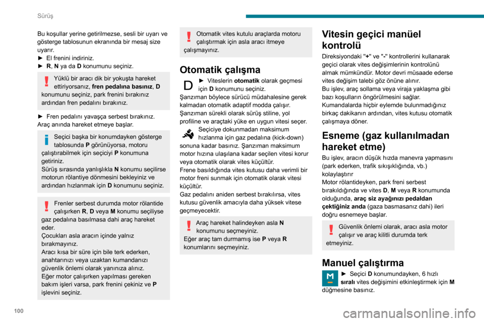 Peugeot Partner 2020  Kullanım Kılavuzu (in Turkish) 100
Sürüş
Bu koşullar yerine getirilmezse, sesli bir uyarı ve 
gösterge tablosunun ekranında bir mesaj size 
uyarır.
► 
El frenini indiriniz.
►

 
R
 , N ya da D konumunu seçiniz.
Yüklü