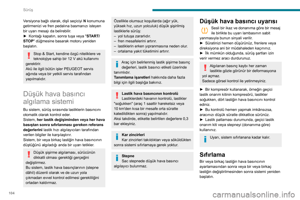 Peugeot Partner 2020  Kullanım Kılavuzu (in Turkish) 104
Sürüş
Versiyona bağlı olarak, dişli seçiciyi N konumuna 
getirmenizi ve fren pedalına basmanızı isteyen 
bir uyarı mesajı da belirebilir.
►
 
Kontağı kapatın, sonra tuşa veya "
 