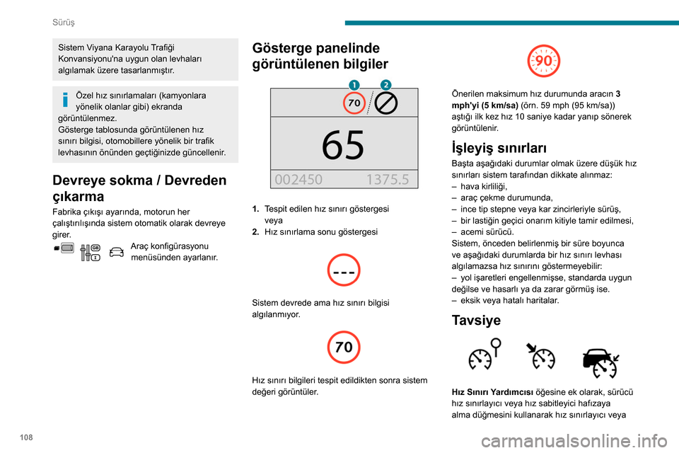 Peugeot Partner 2020  Kullanım Kılavuzu (in Turkish) 108
Sürüş
Sistem Viyana Karayolu Trafiği 
Konvansiyonuna uygun olan levhaları 
algılamak üzere tasarlanmıştır.
Özel hız sınırlamaları (kamyonlara 
yönelik olanlar gibi) ekranda 
gör