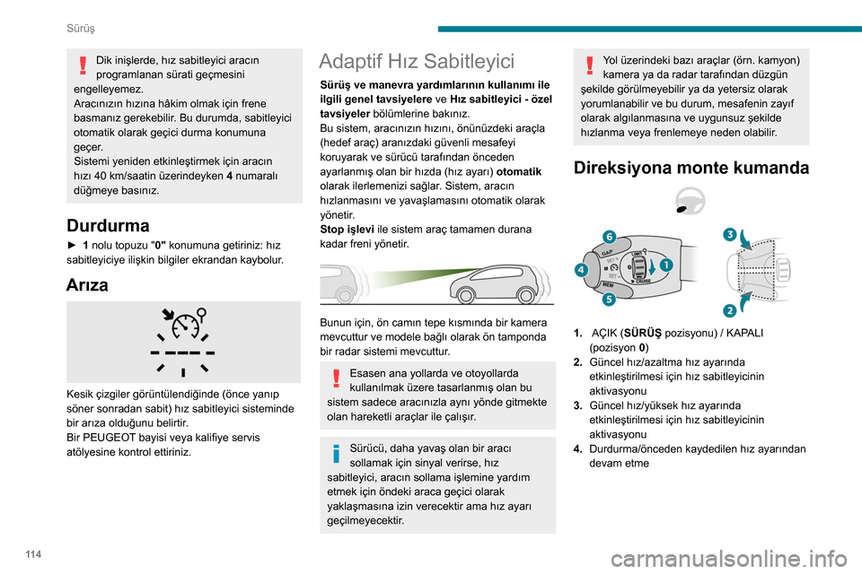 Peugeot Partner 2020 Kullanım Kılavuzu (in Turkish) 11 4
Sürüş
Dik inişlerde, hız sabitleyici aracın
programlanan sürati geçmesini
engelleyemez.
Aracınızın hızına hâkim olmak için frene
basmanız gerekebilir. Bu durumda, sabitleyici
Peugeot Partner 2020 Kullanım Kılavuzu (in Turkish) 11 4
Sürüş
Dik inişlerde, hız sabitleyici aracın
programlanan sürati geçmesini
engelleyemez.
Aracınızın hızına hâkim olmak için frene
basmanız gerekebilir. Bu durumda, sabitleyici