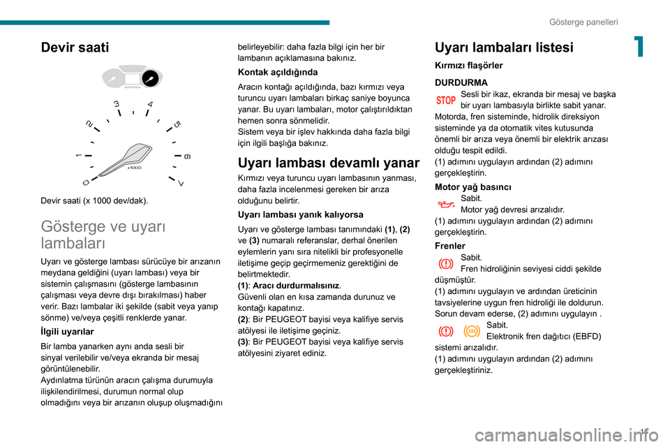 Peugeot Partner 2020 Kullanım Kılavuzu (in Turkish) 11
Gösterge panelleri
1Devir saati
Devir saati (x 1000 dev/dak).
Gösterge ve uyarı
lambaları
Uyarı ve gösterge lambası sürücüye bir arızanın
meydana geldiğini (uyarı lambası) v Peugeot Partner 2020 Kullanım Kılavuzu (in Turkish) 11
Gösterge panelleri
1Devir saati
Devir saati (x 1000 dev/dak).
Gösterge ve uyarı
lambaları
Uyarı ve gösterge lambası sürücüye bir arızanın
meydana geldiğini (uyarı lambası) v