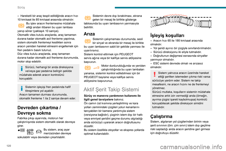 Peugeot Partner 2020 Kullanım Kılavuzu (in Turkish) 120
Sürüş
– Hareketli bir araç tespit edildiğinde aracın hızı
10 km/saat ile 85 km/saat arasında olmalıdır.
Bu işlev aracın frenlemesine müdahale
ettiği andan itibaren bu uyarı Peugeot Partner 2020 Kullanım Kılavuzu (in Turkish) 120
Sürüş
– Hareketli bir araç tespit edildiğinde aracın hızı
10 km/saat ile 85 km/saat arasında olmalıdır.
Bu işlev aracın frenlemesine müdahale
ettiği andan itibaren bu uyarı
