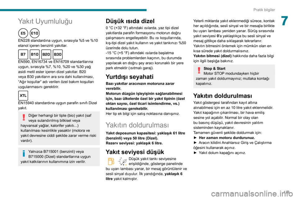 Peugeot Partner 2020 Kullanım Kılavuzu (in Turkish) 133
Pratik bilgiler
7Yakıt Uyumluluğu
EN228 standardına uygun, sırasıyla %5 ve %10
etanol içeren benzinli yakıtlar.
EN590, EN16734 ve EN16709 standartlarına
uygun, sırasıyla %7, %10, %20 v Peugeot Partner 2020 Kullanım Kılavuzu (in Turkish) 133
Pratik bilgiler
7Yakıt Uyumluluğu
EN228 standardına uygun, sırasıyla %5 ve %10
etanol içeren benzinli yakıtlar.
EN590, EN16734 ve EN16709 standartlarına
uygun, sırasıyla %7, %10, %20 v