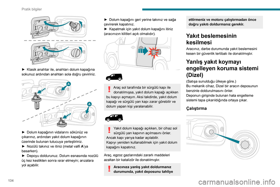 Peugeot Partner 2020 Kullanım Kılavuzu (in Turkish) 134
Pratik bilgiler
► Klasik anahtar ile, anahtarı dolum kapağına
sokunuz ardından anahtarı sola doğru çeviriniz.
► Dolum kapağının vidalarını sökünüz ve
çıkarınız, ard Peugeot Partner 2020 Kullanım Kılavuzu (in Turkish) 134
Pratik bilgiler
► Klasik anahtar ile, anahtarı dolum kapağına
sokunuz ardından anahtarı sola doğru çeviriniz.
► Dolum kapağının vidalarını sökünüz ve
çıkarınız, ard