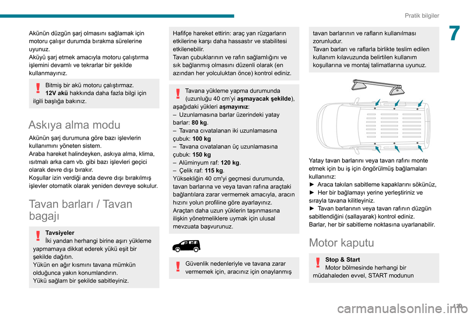 Peugeot Partner 2020 Kullanım Kılavuzu (in Turkish) 139
Pratik bilgiler
7Akünün düzgün şarj olmasını sağlamak için
motoru çalışır durumda bırakma sürelerine
uyunuz.
Aküyü şarj etmek amacıyla motoru çalıştırma
işlemini devaml Peugeot Partner 2020 Kullanım Kılavuzu (in Turkish) 139
Pratik bilgiler
7Akünün düzgün şarj olmasını sağlamak için
motoru çalışır durumda bırakma sürelerine
uyunuz.
Aküyü şarj etmek amacıyla motoru çalıştırma
işlemini devaml