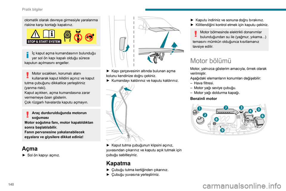 Peugeot Partner 2020 Kullanım Kılavuzu (in Turkish) 140
Pratik bilgiler
otomatik olarak devreye girmesiyle yaralanma
riskine karşı kontağı kapatınız.
İç kaput açma kumandasının bulunduğu
yer sol ön kapı kapalı olduğu sürece
kaputun Peugeot Partner 2020 Kullanım Kılavuzu (in Turkish) 140
Pratik bilgiler
otomatik olarak devreye girmesiyle yaralanma
riskine karşı kontağı kapatınız.
İç kaput açma kumandasının bulunduğu
yer sol ön kapı kapalı olduğu sürece
kaputun