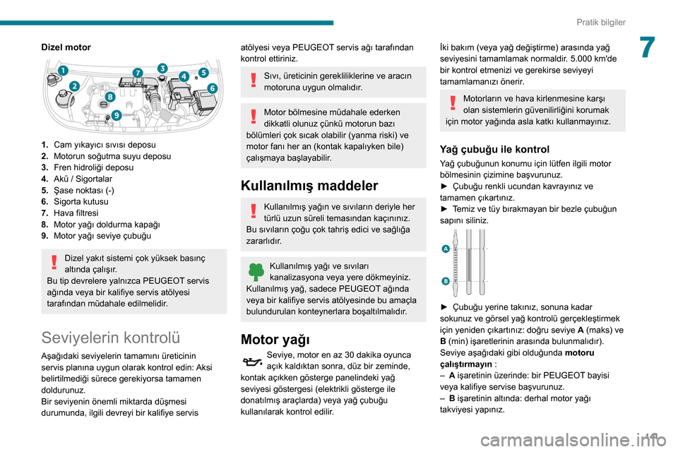 Peugeot Partner 2020 Kullanım Kılavuzu (in Turkish) 141
Pratik bilgiler
7Dizel motor
1.Cam yıkayıcı sıvısı deposu
2. Motorun soğutma suyu deposu
3. Fren hidroliği deposu
4. Akü / Sigortalar
5. Şase noktası (-)
6. Sigorta kutusu
7. Hava fi Peugeot Partner 2020 Kullanım Kılavuzu (in Turkish) 141
Pratik bilgiler
7Dizel motor
1.Cam yıkayıcı sıvısı deposu
2. Motorun soğutma suyu deposu
3. Fren hidroliği deposu
4. Akü / Sigortalar
5. Şase noktası (-)
6. Sigorta kutusu
7. Hava fi