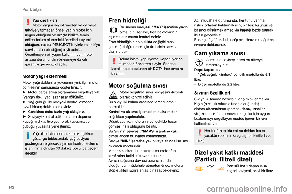 Peugeot Partner 2020 Kullanım Kılavuzu (in Turkish) 142
Pratik bilgiler
Yağ özellikleri
Motor yağını değiştirmeden ya da yağa
takviye yapmadan önce, yağın motor için
uygun olduğunu ve araçla birlikte temin
edilen bakım planındaki ön Peugeot Partner 2020 Kullanım Kılavuzu (in Turkish) 142
Pratik bilgiler
Yağ özellikleri
Motor yağını değiştirmeden ya da yağa
takviye yapmadan önce, yağın motor için
uygun olduğunu ve araçla birlikte temin
edilen bakım planındaki ön