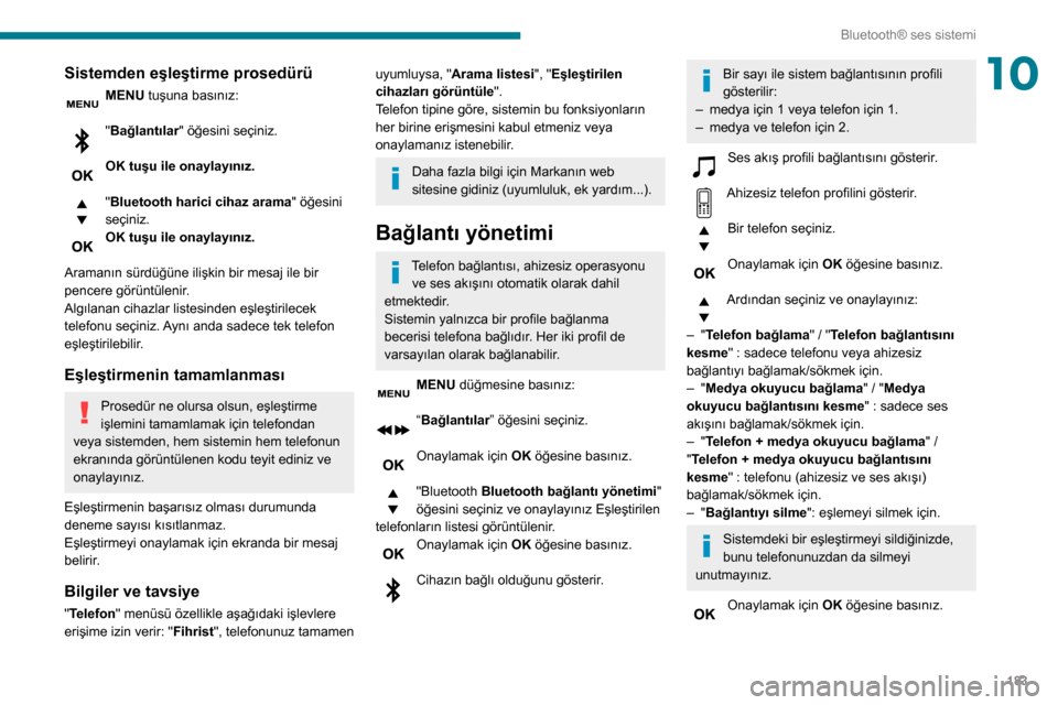 Peugeot Partner 2020 Kullanım Kılavuzu (in Turkish) 183
Bluetooth® ses sistemi
10Sistemden eşleştirme prosedürü
MENU tuşuna basınız:
"Bağlantılar" öğesini seçiniz.
OK tuşu ile onaylayınız.
"Bluetooth harici cihaz arama" öğesini
se Peugeot Partner 2020 Kullanım Kılavuzu (in Turkish) 183
Bluetooth® ses sistemi
10Sistemden eşleştirme prosedürü
MENU tuşuna basınız:
"Bağlantılar" öğesini seçiniz.
OK tuşu ile onaylayınız.
"Bluetooth harici cihaz arama" öğesini
se