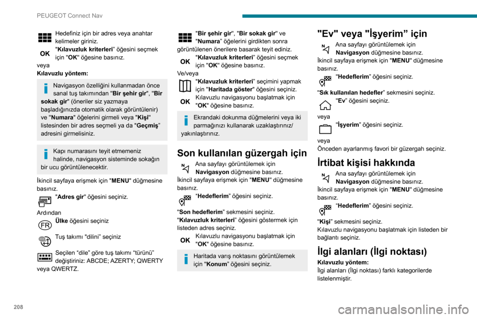 Peugeot Partner 2020 Kullanım Kılavuzu (in Turkish) 208
PEUGEOT Connect Nav
Hedefiniz için bir adres veya anahtar
kelimeler giriniz.
"Kılavuzluk kriterleri” öğesini seçmek
için "OK" öğesine basınız.
veya
Kılavuzlu yöntem:
Navigasyon öz Peugeot Partner 2020 Kullanım Kılavuzu (in Turkish) 208
PEUGEOT Connect Nav
Hedefiniz için bir adres veya anahtar
kelimeler giriniz.
"Kılavuzluk kriterleri” öğesini seçmek
için "OK" öğesine basınız.
veya
Kılavuzlu yöntem:
Navigasyon öz