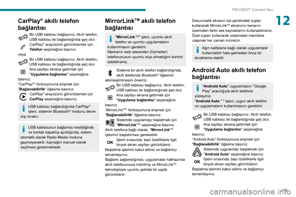 Peugeot Partner 2020 Kullanım Kılavuzu (in Turkish) 213
PEUGEOT Connect Nav
12CarPlay® akıllı telefon
bağlantısı
Bir USB kablosu bağlayınız. Akıllı telefon,
USB kablosu ile bağlandığında şarj olur.
CarPlay® arayüzünü görüntülem Peugeot Partner 2020 Kullanım Kılavuzu (in Turkish) 213
PEUGEOT Connect Nav
12CarPlay® akıllı telefon
bağlantısı
Bir USB kablosu bağlayınız. Akıllı telefon,
USB kablosu ile bağlandığında şarj olur.
CarPlay® arayüzünü görüntülem