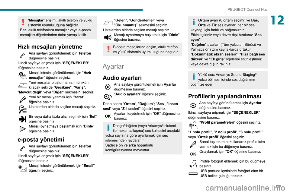 Peugeot Partner 2020 Kullanım Kılavuzu (in Turkish) 221
PEUGEOT Connect Nav
12“Mesajlar” erişimi, akıllı telefon ve yüklü
sistemin uyumluluğuna bağlıdır.
Bazı akıllı telefonlara mesajlar veya e-posta
mesajları diğerlerinden daha yav Peugeot Partner 2020 Kullanım Kılavuzu (in Turkish) 221
PEUGEOT Connect Nav
12“Mesajlar” erişimi, akıllı telefon ve yüklü
sistemin uyumluluğuna bağlıdır.
Bazı akıllı telefonlara mesajlar veya e-posta
mesajları diğerlerinden daha yav