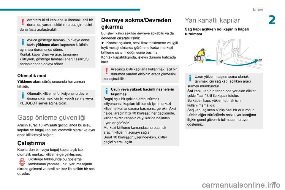 Peugeot Partner 2020 Kullanım Kılavuzu (in Turkish) 33
Erişim
2Aracınızı kilitli kapılarla kullanmak, acil bir durumda yardım ekibinin araca girmesini
daha fazla zorlaştırabilir.
Ayrıca gösterge lambası, bir veya daha fazla yükleme alanı Peugeot Partner 2020 Kullanım Kılavuzu (in Turkish) 33
Erişim
2Aracınızı kilitli kapılarla kullanmak, acil bir durumda yardım ekibinin araca girmesini
daha fazla zorlaştırabilir.
Ayrıca gösterge lambası, bir veya daha fazla yükleme alanı