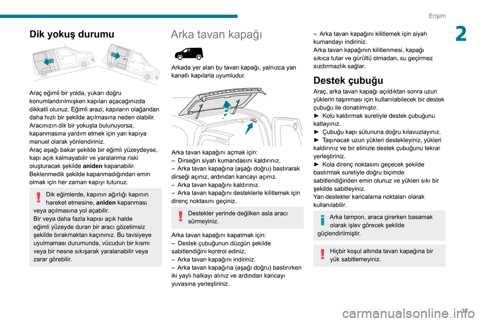 Peugeot Partner 2020 Kullanım Kılavuzu (in Turkish) 35
Erişim
2Dik yokuş durumu
Araç eğimli bir yolda, yukarı doğru
konumlandırılmışken kapıları açacağınızda
dikkatli olunuz. Eğimli arazi, kapıların olağandan
daha hızlı bir Peugeot Partner 2020 Kullanım Kılavuzu (in Turkish) 35
Erişim
2Dik yokuş durumu
Araç eğimli bir yolda, yukarı doğru
konumlandırılmışken kapıları açacağınızda
dikkatli olunuz. Eğimli arazi, kapıların olağandan
daha hızlı bir