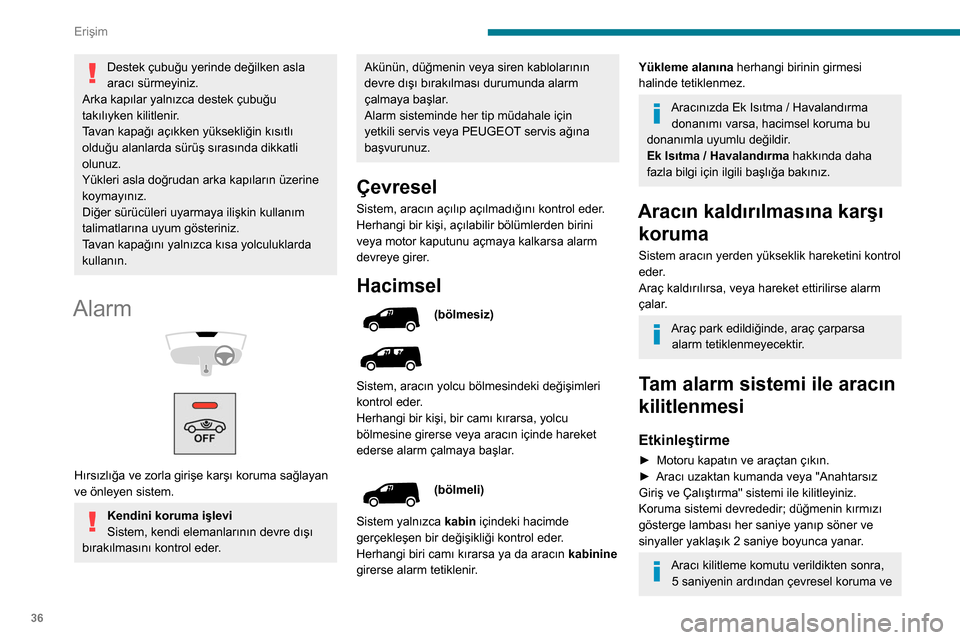 Peugeot Partner 2020 Kullanım Kılavuzu (in Turkish) 36
Erişim
Destek çubuğu yerinde değilken asla
aracı sürmeyiniz.
Arka kapılar yalnızca destek çubuğu
takılıyken kilitlenir.
Tavan kapağı açıkken yüksekliğin kısıtlı
olduğu alan Peugeot Partner 2020 Kullanım Kılavuzu (in Turkish) 36
Erişim
Destek çubuğu yerinde değilken asla
aracı sürmeyiniz.
Arka kapılar yalnızca destek çubuğu
takılıyken kilitlenir.
Tavan kapağı açıkken yüksekliğin kısıtlı
olduğu alan