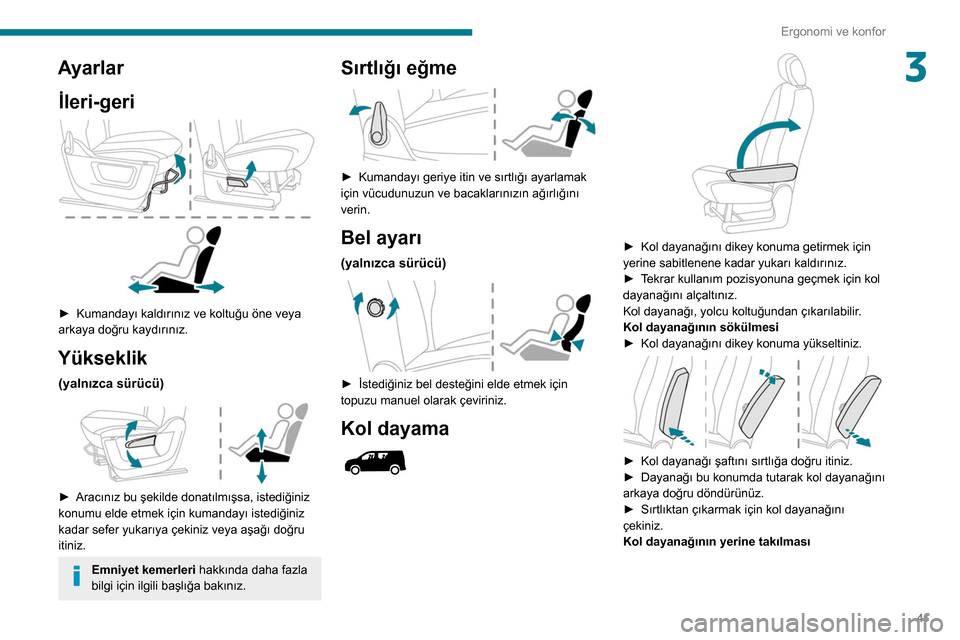 Peugeot Partner 2020  Kullanım Kılavuzu (in Turkish) 41
Ergonomi ve konfor
3Ayarlarİleri-geri
 
 
► Kumandayı kaldırınız ve koltuğu öne veya 
arkaya doğru kaydırınız.
Yükseklik
(yalnızca sürücü) 
 
► Aracınız bu şekilde donatılm