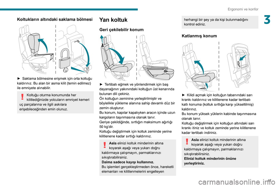 Peugeot Partner 2020  Kullanım Kılavuzu (in Turkish) 45
Ergonomi ve konfor
3Koltukların altındaki saklama bölmesi 
 
► Saklama bölmesine erişmek için orta koltuğu 
kaldırınız. Bu alan bir asma kilit (temin edilmez) 
ile emniyete alınabilir
