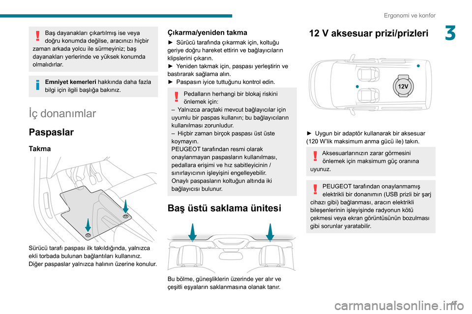 Peugeot Partner 2020  Kullanım Kılavuzu (in Turkish) 47
Ergonomi ve konfor
3Baş dayanakları çıkartılmış ise veya 
doğru konumda değilse, aracınızı hiçbir 
zaman arkada yolcu ile sürmeyiniz; baş 
dayanakları yerlerinde ve yüksek konumda 
