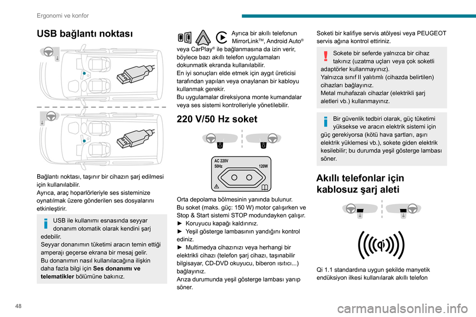 Peugeot Partner 2020  Kullanım Kılavuzu (in Turkish) 48
Ergonomi ve konfor
USB bağlantı noktası 
 
Bağlantı noktası, taşınır bir cihazın şarj edilmesi 
için kullanılabilir.
Ayrıca, araç hoparlörleriyle ses sisteminize 
oynatılmak üzere