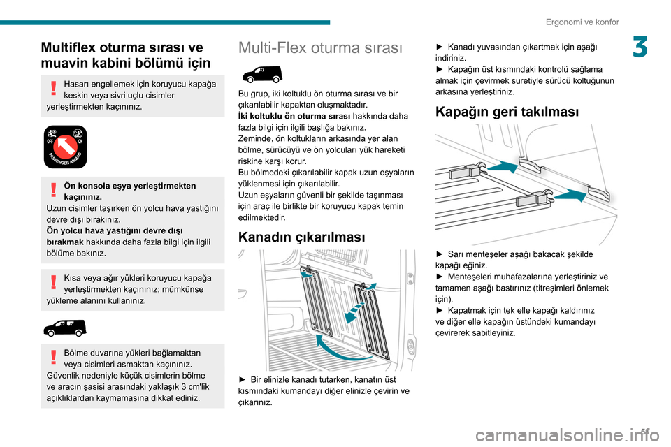 Peugeot Partner 2020  Kullanım Kılavuzu (in Turkish) 51
Ergonomi ve konfor
3Multiflex oturma sırası ve 
muavin kabini bölümü için
Hasarı engellemek için koruyucu kapağa 
keskin veya sivri uçlu cisimler 
yerleştirmekten kaçınınız.
 
 
Ön 