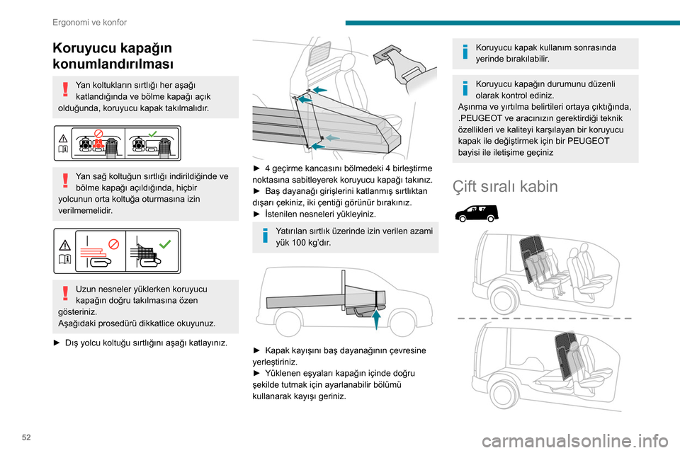 Peugeot Partner 2020  Kullanım Kılavuzu (in Turkish) 52
Ergonomi ve konfor
Koruyucu kapağın 
konumlandırılması
Yan koltukların sırtlığı her aşağı katlandığında ve bölme kapağı açık 
olduğunda, koruyucu kapak takılmalıdır.
 
 
Ya