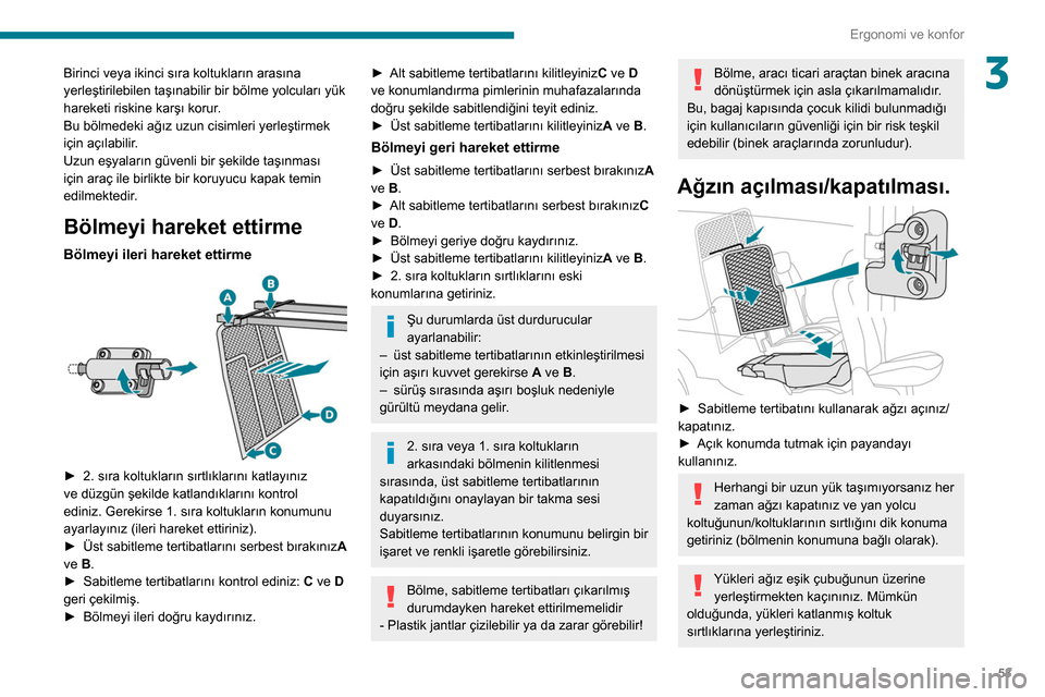 Peugeot Partner 2020  Kullanım Kılavuzu (in Turkish) 53
Ergonomi ve konfor
3Birinci veya ikinci sıra koltukların arasına 
yerleştirilebilen taşınabilir bir bölme yolcuları yük 
hareketi riskine karşı korur.
Bu bölmedeki ağız uzun cisimleri
