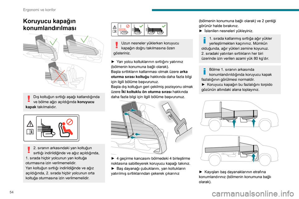 Peugeot Partner 2020  Kullanım Kılavuzu (in Turkish) 54
Ergonomi ve konfor
Koruyucu kapağın 
konumlandırılması
 
 
Dış koltuğun sırtlığı aşağı katlandığında 
ve bölme ağzı açıldığında koruyucu 
kapak takılmalıdır.
 
 
2. sı