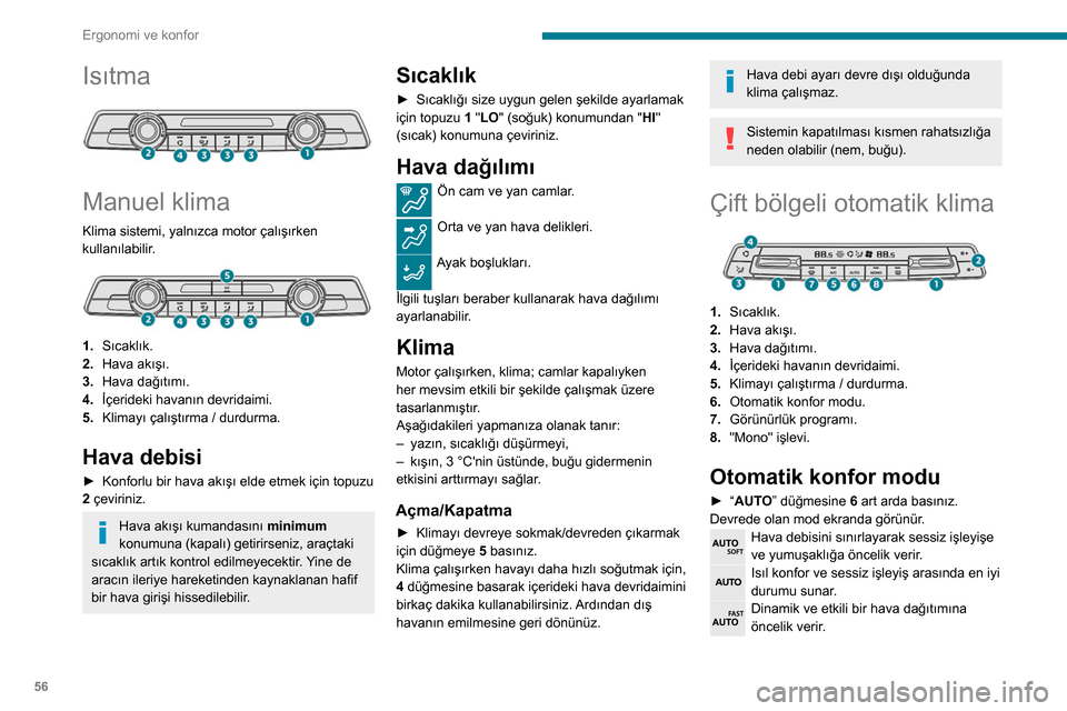 Peugeot Partner 2020  Kullanım Kılavuzu (in Turkish) 56
Ergonomi ve konfor
Isıtma 
 
Manuel klima
Klima sistemi, yalnızca motor çalışırken 
kullanılabilir.
 
 
1.Sıcaklık.
2. Hava akışı.
3. Hava dağıtımı.
4. İçerideki havanın devridai