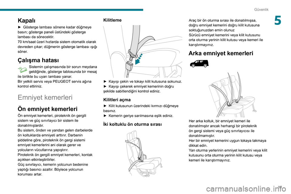 Peugeot Partner 2020  Kullanım Kılavuzu (in Turkish) 79
Güvenlik
5Kapalı
► Gösterge lambası sönene kadar düğmeye 
basın; gösterge paneli üstündeki gösterge 
lambası da sönecektir
.
70
  km/saat üzeri hızlarda sistem otomatik olarak 
de