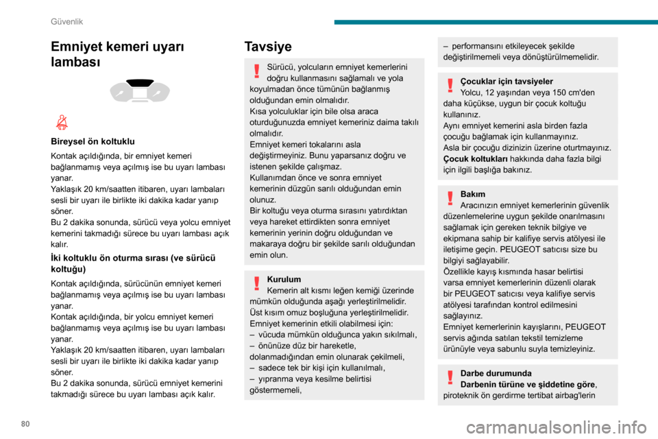 Peugeot Partner 2020  Kullanım Kılavuzu (in Turkish) 80
Güvenlik
açılmasından önce ve bağımsız olarak 
çalışabilir. Gergi sisteminin çalışmasına, 
sisteme tümleşik olan piroteknik kartuşun 
devreye girmesinden kaynaklanan bir ses ve 
z