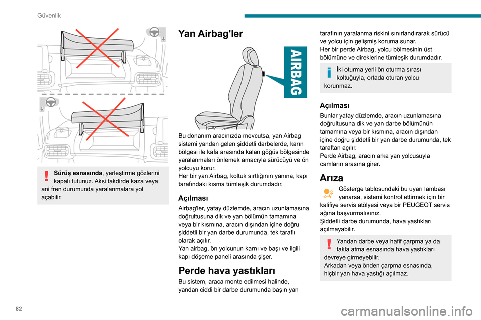 Peugeot Partner 2020  Kullanım Kılavuzu (in Turkish) 82
Güvenlik
Tavsiye
Airbaglerin tam anlamıyla etkili 
olması için aşağıdaki güvenlik 
önerilerine uyunuz.
Normal ve dik bir şekilde oturunuz.
Doğru bir şekilde konumlandırılmasını ve 