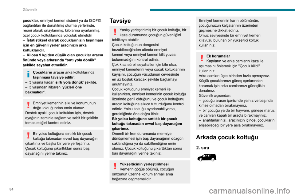 Peugeot Partner 2020  Kullanım Kılavuzu (in Turkish) 84
Güvenlik
Yüzü veya sırtı yola dönük
 
 
 
 
►  Yüzü yola dönük olan çocuğun bacaklarının 
ya da yüzü arkaya dönük olan koltuğun aracın 
ön koltuğu ile temas etmemesi için 