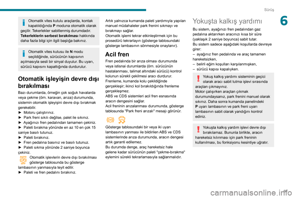 Peugeot Partner 2020 Kullanım Kılavuzu (in Turkish) 97
Sürüş
6Otomatik vites kutulu araçlarda, kontak
kapatıldığında P moduna otomatik olarak
geçilir. Tekerlekler sabitlenmiş durumdadır.
Tekerleklerin serbest bırakılması hakkında
dah Peugeot Partner 2020 Kullanım Kılavuzu (in Turkish) 97
Sürüş
6Otomatik vites kutulu araçlarda, kontak
kapatıldığında P moduna otomatik olarak
geçilir. Tekerlekler sabitlenmiş durumdadır.
Tekerleklerin serbest bırakılması hakkında
dah