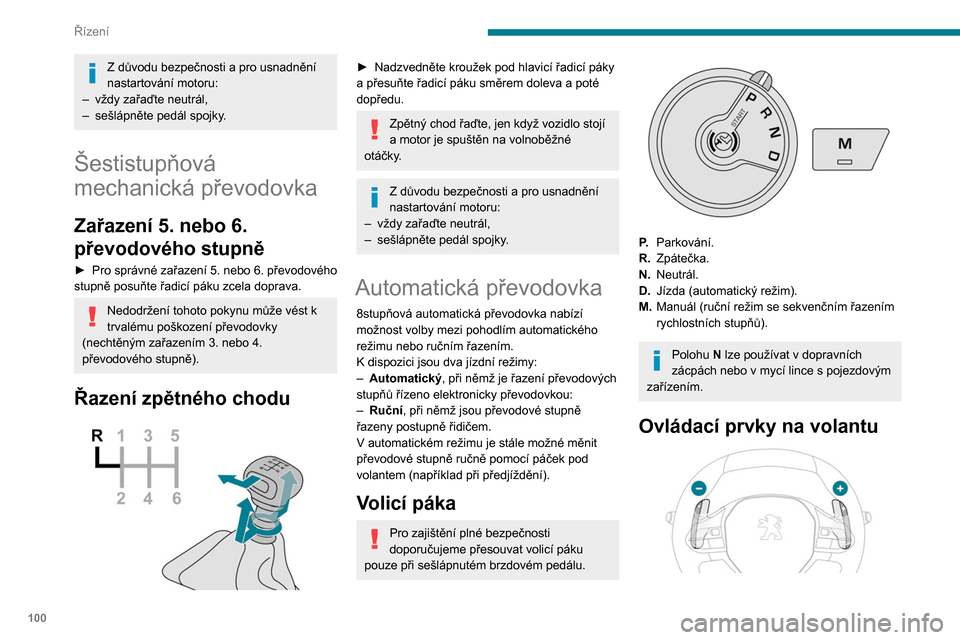 Peugeot Partner 2020  Návod k obsluze (in Czech) 100
Řízení
► Přitáhněte pravý ovladač „ +“ nebo levý 
ovladač „ -“ pro zařazení vyššího nebo nižšího 
rychlostního stupně.
Ovladače pod volantem neumožňují 
zařadit 