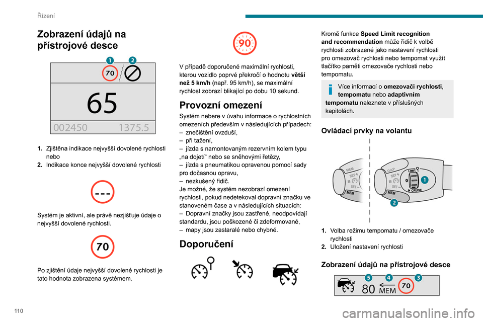 Peugeot Partner 2020  Návod k obsluze (in Czech) 11 0
Řízení
3.Indikace nejvyšší dovolené rychlosti
4. Doporučení k uložení rychlosti
5. Aktuální nastavení rychlosti
Ukládání rychlosti do paměti 
 
►  Zapněte omezovač/tempomat.