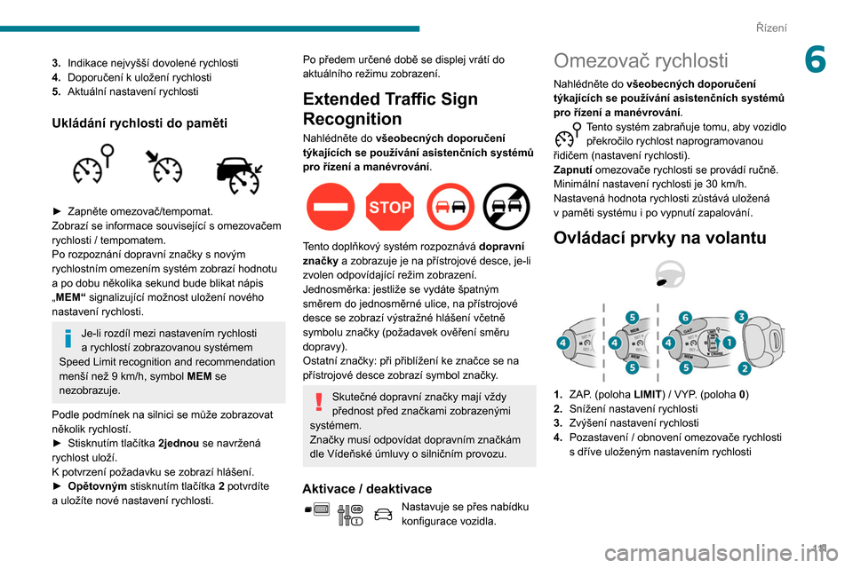 Peugeot Partner 2020  Návod k obsluze (in Czech) 111
Řízení
63.Indikace nejvyšší dovolené rychlosti
4. Doporučení k
  uložení rychlosti
5. Aktuální nastavení rychlosti
Ukládání rychlosti do paměti 
 
► Zapněte omezovač/tempomat